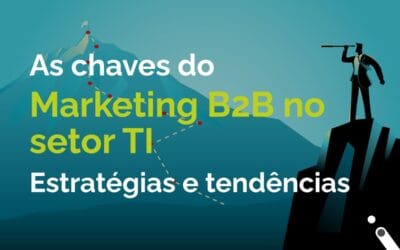 As Chaves Do Marketing B2B No Setor TI: Estratégias E Tendências