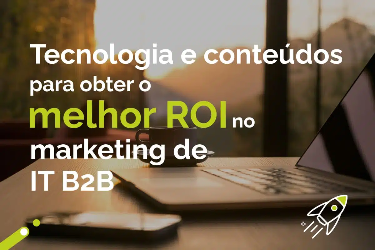 Tecnologia e conteúdos para obter o melhor ROI no marketing de TI B2B