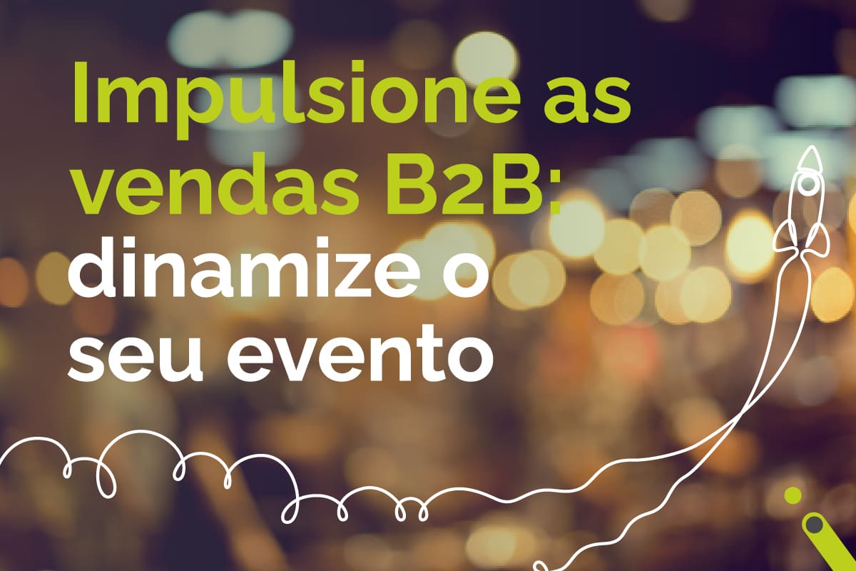 Impulsione as vendas B2B: dinamize o seu evento