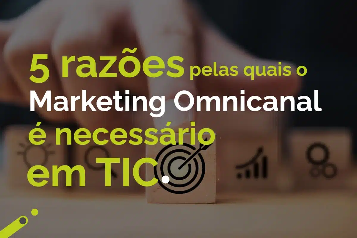 5 razões pelas quais o marketing omnicanal è necessario en TIC