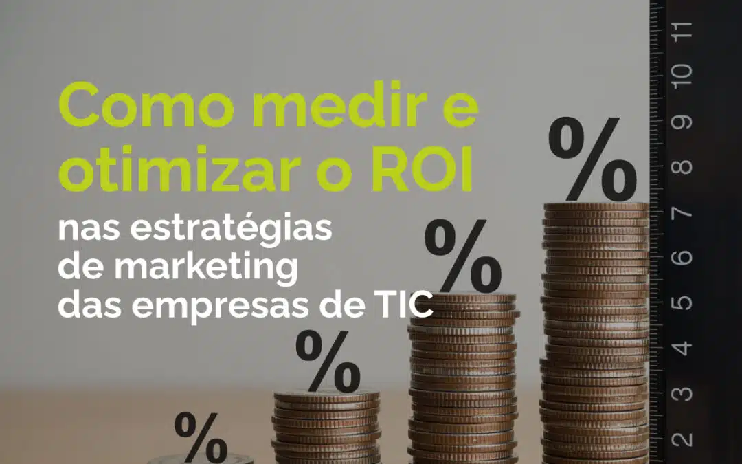 Como medir e otimizar o ROI nas estratégias de marketing das empresas de TIC
