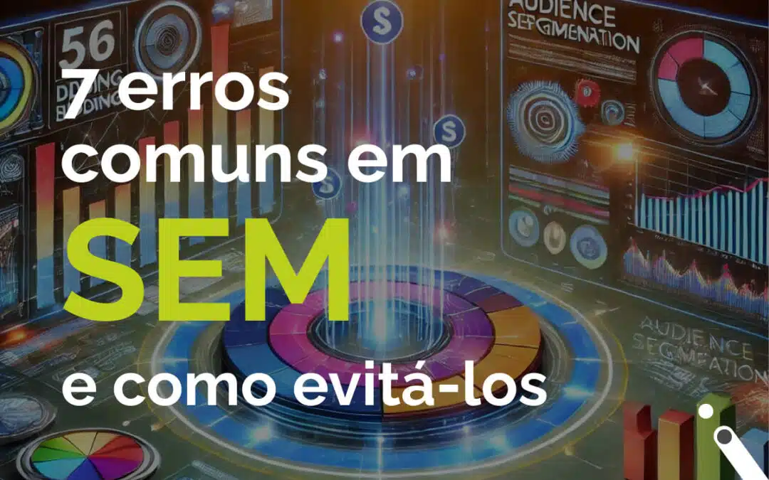 7 erros comuns em SEM e como evitá-los